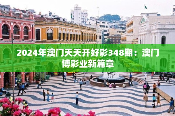 2024年澳门天天开好彩348期:澳门博彩业新篇章
