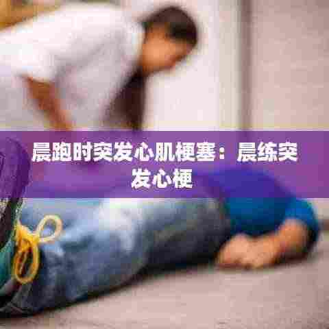 晨跑时突发心肌梗塞：晨练突发心梗 