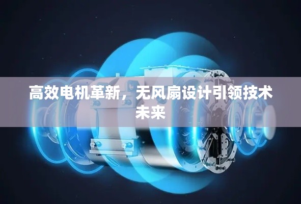高效电机革新,无风扇设计引领技术未来