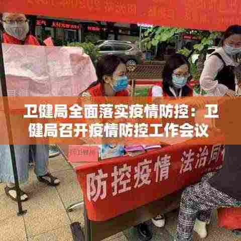 卫健局全面落实疫情防控:卫健局召开疫情防控工作会议