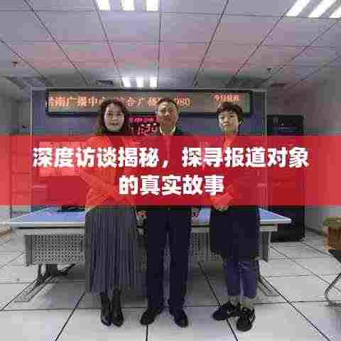 深度访谈揭秘,探寻报道对象的真实故事