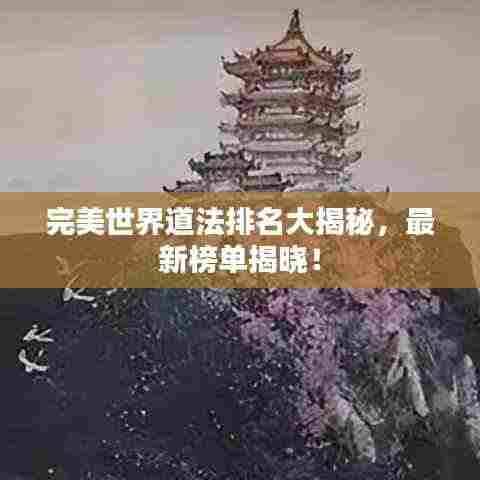 完美世界道法排名大揭秘，最新榜单揭晓！