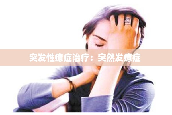 突发性癔症治疗：突然发癔症 