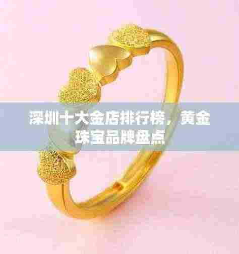 深圳十大金店排行榜,黄金珠宝品牌盘点