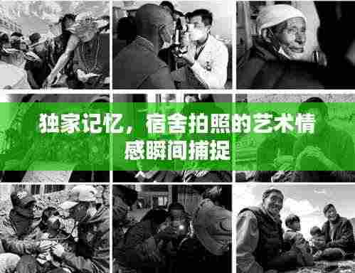 独家记忆,宿舍拍照的艺术情感瞬间捕捉