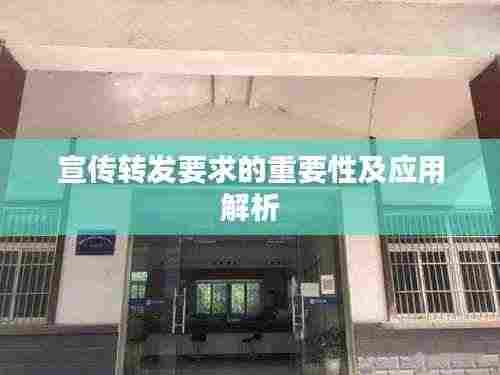 宣传转发要求的重要性及应用解析