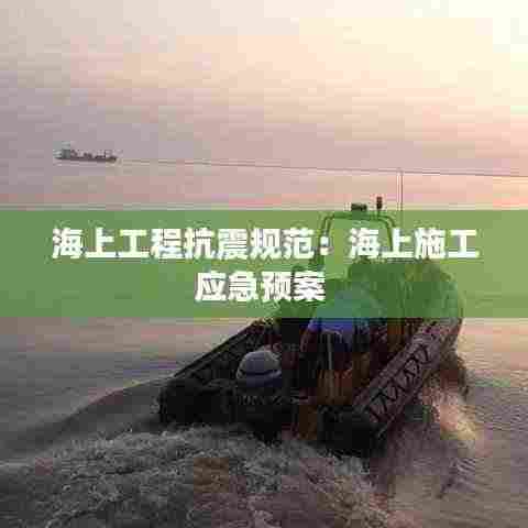 海上工程抗震规范:海上施工应急预案