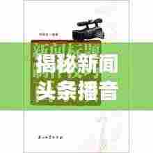 揭秘新闻头条播音稿撰写技巧,吸引眼球的标题创作指南