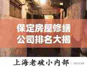 保定房屋修缮公司排名大揭秘,专业团队实力比拼,优质服务一览无余!
