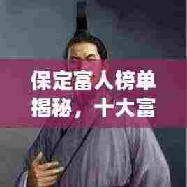 保定富人榜单揭秘，十大富豪排名榜单重磅出炉！