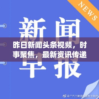 昨日新闻头条视频，时事聚焦，最新资讯传递