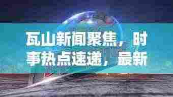 瓦山新闻聚焦，时事热点速递，最新资讯一网打尽