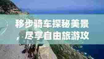 移步骑车探秘美景,尽享自由旅游攻略之旅