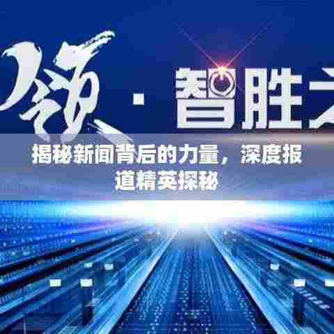 揭秘新闻背后的力量,深度报道精英探秘