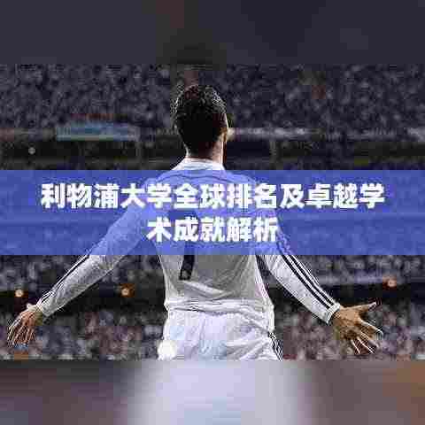 利物浦大学全球排名及卓越学术成就解析