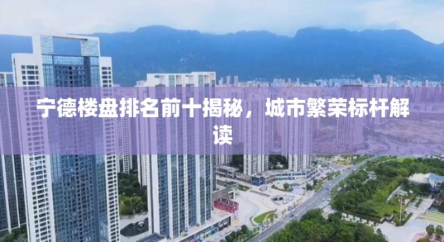 宁德楼盘排名前十揭秘,城市繁荣标杆解读
