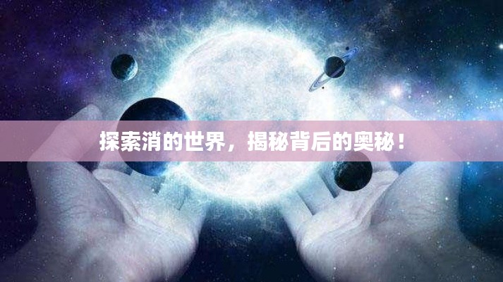 探索消的世界,揭秘背后的奥秘!