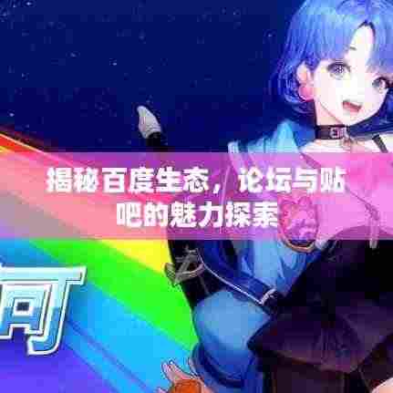 揭秘百度生态，论坛与贴吧的魅力探索