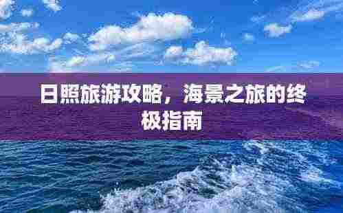 日照旅游攻略,海景之旅的终极指南