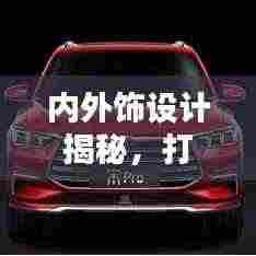 内外饰设计揭秘,打造完美细节,引领时尚潮流