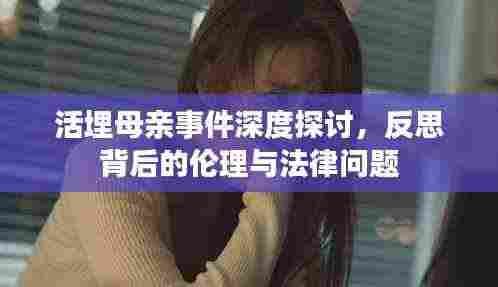 活埋母亲事件深度探讨，反思背后的伦理与法律问题