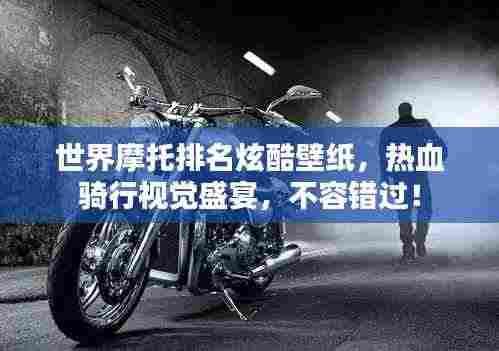世界摩托排名炫酷壁纸，热血骑行视觉盛宴，不容错过！