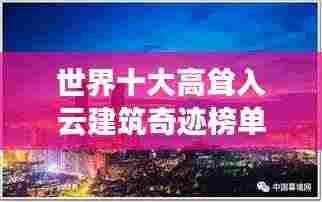 世界十大高耸入云建筑奇迹榜单揭晓！