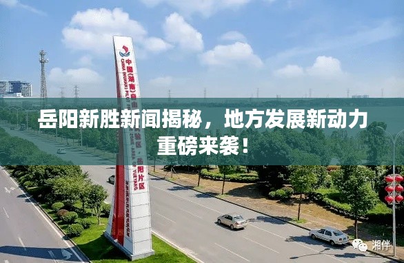 岳阳新胜新闻揭秘,地方发展新动力重磅来袭!