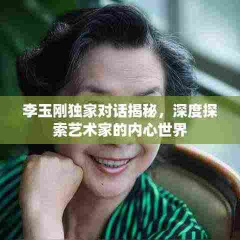 李玉刚独家对话揭秘,深度探索艺术家的内心世界