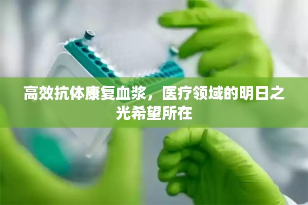 高效抗体康复血浆,医疗领域的明日之光希望所在