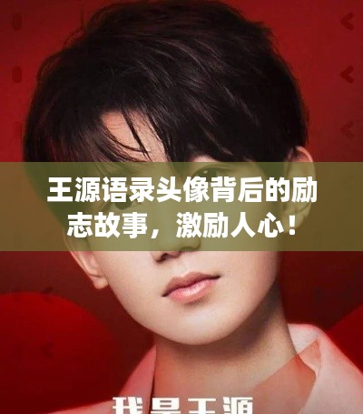 王源语录头像背后的励志故事，激励人心！
